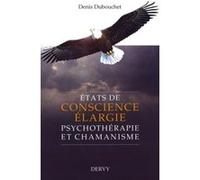 Etats de conscience élargie - Psychothérapie et chamanisme Denis Dubouchet (Auteur)