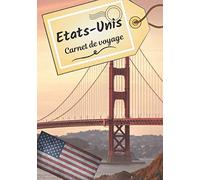 États-Unis carnet de voyage: Journal de bord pour raconter vos récits et histoire | Planifier votre voyage et écrire ses souvenirs | Anecdote de votre séjour | Check list avant le départ |