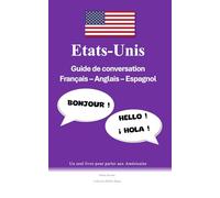 Etats-Unis Guide de conversation Français-Anglais-Espagnol: Un seul livre pour parler aux Américains