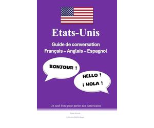 Etats-Unis Guide de conversation Français-Anglais-Espagnol: Un seul livre pour parler aux Américains