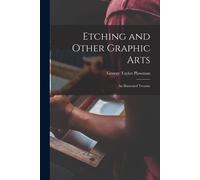 Etching And Other Graphic Arts: An Illustrated Treatise