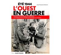 Eté 1944 L'ouest En Guerre - Paroles De Civils, De Résistants, De Combattants Sur Le Débarquement, La Bataille De Normandie Et La Libération