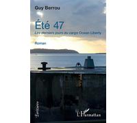 Eté 47. Les derniers jours du cargo Ocean Liberty Roman - Guy Berrou - L'harmattan - broché - Roman