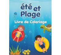ÉTÉ ET PLAGE LIVRE DE COLORIAGE Pour Les enfants: Cahier de Coloriage Parfait Pour des Vacances Remplies de Créativité, et de détente | dès 4 ans | 39 illustrations uniques
