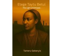 Etege Taytu Betule The Light of Ethiopia: The inspiring story of Empress Taytu Betul, who shaped diplomacy, guided Ethiopia through war, and built Addis Ababa