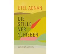 Etel Adnan Klaudia Ruschkowski Die Stille verschieben (Relié)