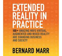 étendue dans la Pratique : Plus de 100 façons étonnantes Dont la réalité virtuelle, augmentée et Mixte changent l'entreprise et la société [Import]