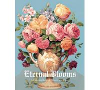 Eternal Blooms; A Coloring Book of Flowers and Finery, 50 Floral Vasing Art Masterpieces to Color [8.50x11][Cream Paper]: Across Time and Style ... Through Floral Historical Elegance Coloring