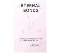 ETERNAL BONDS: "The Guide to Making Someone Fall Deeply in Love with You"