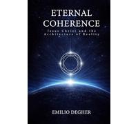 ETERNAL COHERENCE: Jesus Christ and the Architecture of Reality