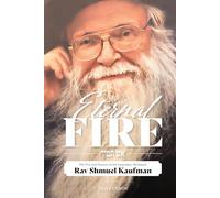 Eternal Fire: The fire and passion of the legendary Mechanech Rav Shmuel Kaufman