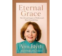 Eternal Grace: The Biography of Ann Blyth: The Life and Legacy of Hollywood’s Most Graceful Star