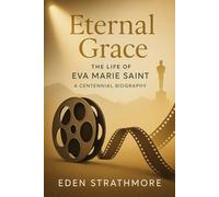 ETERNAL GRACE: The Life of Eva Marie Saint A Centennial Biography