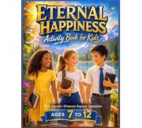 Eternal Happiness Activity Book for Kids Ages 7-12: A 2026 Regional Convention Companion with Bible-Based Activities, Word Games, Coloring Pages, Reflection Prompts, and Decision-Making Challenges