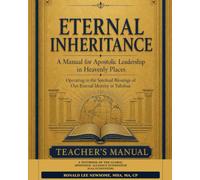 ETERNAL INHERITANCE: Teacher’s Manual: A Manual for Apostolic Leadership in Heavenly Places-Operating in the Spiritual Blessings of Our Eternal Identity in Yahshua