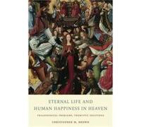 Eternal Life and Human Happiness in Heaven by Christopher M. Brown Christopher M. Brown (Auteur)