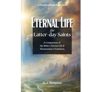 Eternal Life for Latter-day Saints: A Comparison of the Bible's Eternal Life & Mormonism's Exaltation