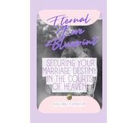 Eternal Love Blueprint: Securing Your Marriage Destiny in the Courts of Heaven