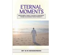 Eternal Moments: Because it Only Takes a Moment to be Changed for Eternity