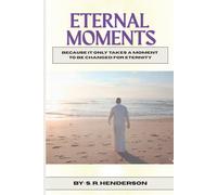 Eternal Moments: Because it Only Takes a Moment to be Changed for Eternity