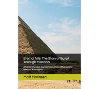 Eternal Nile: The Story of Egypt Through Millennia: A Comprehensive Journey from Ancient Pharaohs to Modern Sovereignty