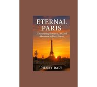 ETERNAL PARIS: Discovering Romance, Art, and Adventure in Every Street