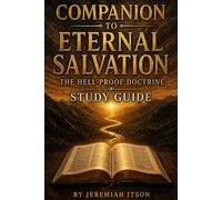 ETERNAL SALVATION: THE HELL-PROOF DOCTRINE: Companion Study Guide