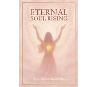 Eternal Soul Rising: A Journey Through Trauma, Purpose and Spiritual Truth