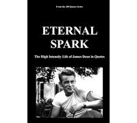 ETERNAL SPARK: The High Intensity Life of James Dean in Quotes