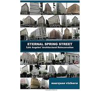 Eternal Spring Street: Los Angeles Architectural Reincarnation: The Reinvention Of Downtown Los Angeles Paperback Book