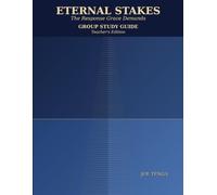 Eternal Stakes Group Study Guide, Teacher's Edition: A Small-Group and Classroom Companion to Eternal Stakes