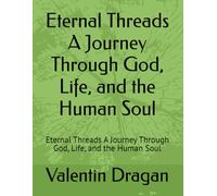 Eternal Threads A Journey Through God, Life, and the Human Soul: Eternal Threads A Journey Through God, Life, and the Human Soul