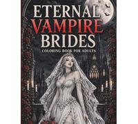 Eternal Vampire Brides Coloring Book for Adults: 45 Hauntingly Beautiful Designs of Gothic Romance, Moonlit Castles & A Journey Through Eternal Love