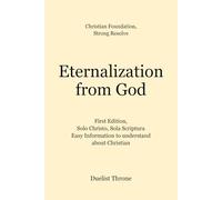 Eternalization from God: First Edition, Solo Christo, Sola Scriptura Easy Information to understand about Christian