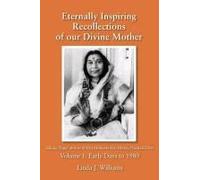 Eternally Inspiring Recollections Of Our Divine Mother, Volume 1: Early Days To 1980