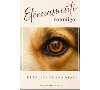 ETERNAMENTE CONMIGO: El brillo de sus ojos: una novela sobre perros, duelo, amor y segundas oportunidades