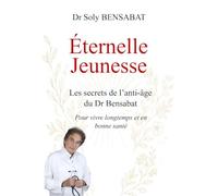 Éternelle Jeunesse: Les secrets de l’anti-âge du Dr Bensabat pour vivre longtemps et en bonne santé