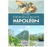 Eternelle Route Napoléon - Entre Belle Provence etVallées Alpines, sur les traces du Vol de l'aigle Jean-Paul Naddeo (Auteur)