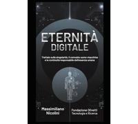 Eternità Digitale: Trattato sulla singolarità, il connubio uomo-macchina e la continuità responsabile dell’essenza umana