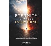 Eternity Changes Everything: What the Bible Says about, Death, the Afterlife, and the Spiritual Realm