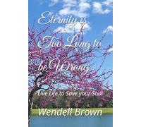 Eternity is Too Long to be Wrong: Live Life to Save your Soul