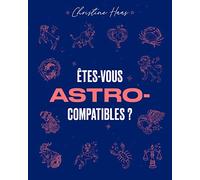Êtes-vous Astro-compatibles ?: LE GUIDE ASTRO DE VOS AFFINITES AMOUREUSES