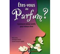 Etes-vous au parfum ?: Comment mieux sentir, pour mieux vivre