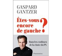 Êtes-vous encore de gauche ? Dans les coulisses de la chute du PS - Gaspard Gantzer - Flammarion - broché - Etude