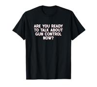 Êtes-Vous prêt à Parler du contrôle des Armes à feu Maintenant T-Shirt
