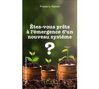 Êtes-vous prêts à l'émergence d'un nouveau système ? Frédéric Hamm (Auteur)