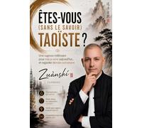 ÊTES-VOUS (SANS LE SAVOIR) TAOÏSTE ?: Le guide moderne et sans jargon pour comprendre la vie, le couple, la vieillesse et ce qui nous attend après.