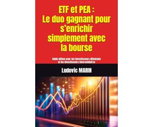 ETF et PEA : Le duo gagnant pour s’enrichir simplement avec la bourse: Guide ultime pour les investisseurs débutants et les investisseurs intermédiaires