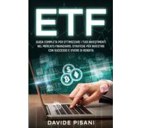 ETF: Guida completa per ottimizzare i tuoi investimenti nel mercato finanziario. Strategie per investire con successo e vivere di rendita