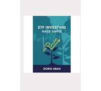 ETF Investing Made Simple: The Beginner’s Guide to Building Wealth with Exchange-Traded Funds - Simple Strategies for Young Professionals, Retirees, and Anyone Who Wants to Grow Their Money